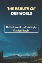 The Beauty Of Our World: Photos From An Astonishingly Beautiful World