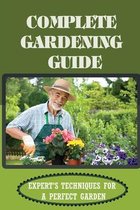 Complete Gardening Guide: Expert's Techniques For A Perfect Garden