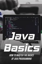 Java Basics: How To Master The Basics Of Java Programming