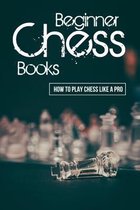 Beginner Chess Books: How To Play Chess Like A Pro