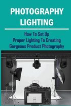 Photography Lighting: How To Set Up Proper Lighting To Creating Gorgeous Product Photography