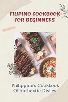 Filipino Cookbook For Beginners: Philippine's Cookbook Of Authentic Dishes
