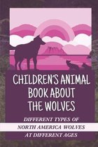 Children's Animal Book About The Wolves: Different Types Of North America Wolves At Different Ages