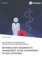 Betriebliches Gesundheitsmanagement in der stationaren Pflege einfuhren. Empfehlungen zur langfristigen Foerderung der Mitarbeitergesundheit