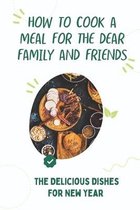 How To Cook A Meal For The Dear Family And Friends: The Delicious Dishes For New Year