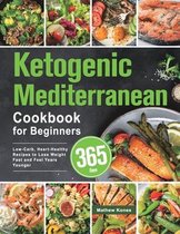 Ketogenic Mediterranean Cookbook for Beginners: 365 Days Low-Carb, Heart-Healthy Recipes to Lose Weight Fast and Feel Years Younger