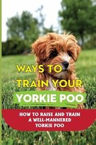 Ways To Train Your Yorkie Poo: How To Raise And Train A Well-Mannered Yorkie Poo