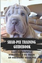 Shar-Pei Training Guidebook: Easy And Simple Strategies To Train An Obedient Shar-Pei