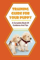 Training Guide For Your Puppy: A Complete Book Of Guidance And Tips