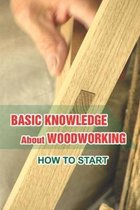 Basic Knowledge About Woodworking: How To Start
