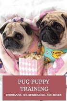 Pug Puppy Training: Commands, Housebreaking, And Rules