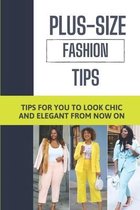 Plus-Size Fashion Tips: Tips For You To Look Chic And Elegant From Now On