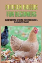 Chicken Breeds For Beginners: Guide To Caring, Hatching, Preventing Diseases, Building Coop & More