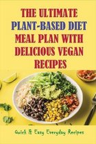 The Ultimate Plant-Based Diet Meal Plan With Delicious Vegan Recipes: Quick & Easy Everyday Recipes