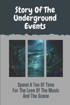 Story Of The Underground Events: Spend A Ton Of Time For The Love Of The Music And The Scene