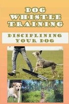 Dog Whistle Training: Disciplining Your Dog
