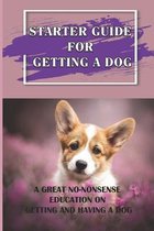 Starter Guide For Getting A Dog: A Great No-Nonsense Education On Getting And Having A Dog