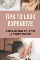 Tips To Look Expensive: Look Expensive By Having A Wealthy Mindset