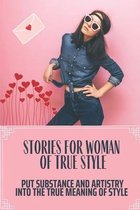 Stories For Woman Of True Style: Put Substance And Artistry Into The True Meaning Of Style