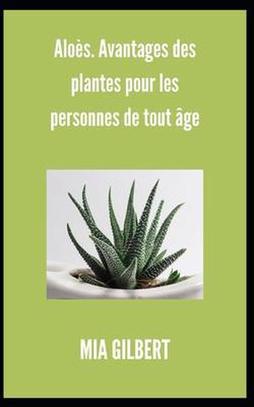 Aloès. Avantages des plantes pour les personnes de tout âg ... - cover