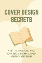 Cover Design Secrets: 7 Tips To Transform Your Book Into A Professionally Designed Best Seller