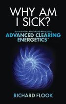 Why Am I Sick?: How to Find Out What's Really Wrong Using Advanced Clearing Energetics