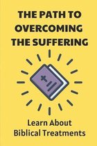 The Path To Overcoming The Suffering: Learn About Biblical Treatments