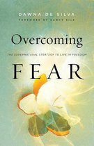 Overcoming Fear The Supernatural Strategy to Live in Freedom