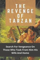 The Revenge Of Tarzan: Search For Vengeance On Those Who Took From Him His Wife And Home