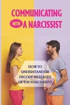 Communicating With A Narcissist: How To Understand Or Decode Messages Of The Narcissists