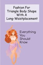 Fashion For Triangle Body Shape with a Long-Waistplacement: Everything You Should Know