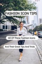 Fashion Icon Tips: All Of These Fashion Icons And Their Great Tips And Tricks