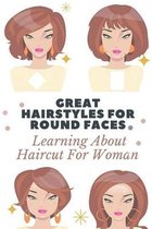 Great Hairstyles For Round Faces: Learning About Haircut For Woman