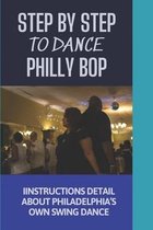 Step By Step To Dance Philly Bop: Instructions Detail About Philadelphia's Own Swing Dance