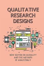 Qualitative Research Designs: New Section On Causality And Five Methods Of Analyzing It