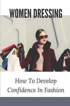 Women Dressing: How To Develop Confidence In Fashion