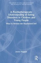 A Psychotherapeutic Understanding of Eating Disorders in Children and Young People