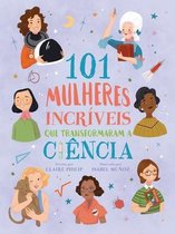 101 Mulheres Incriveis Que Transformaram a Ciencia