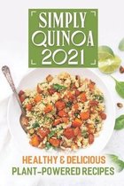Simply Quinoa 2021: Healthy & Delicious Plant-Powered Recipes