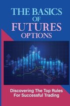 The Basics Of Futures Options: Discovering The Top Rules For Successful Trading