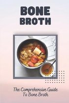 Bone Broth: The Comprehensive Guide To Bone Broth