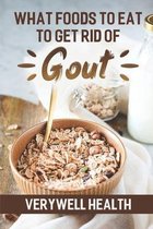 What Foods To Eat To Get Rid Of Gout: Verywell Health