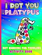 Toddlers Dot Markers Activity Book- I Dot You - Platypus Dot Markers for Toddlers Activity Book