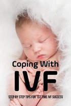 Coping With IVF: Step By Step Tips For 1st Time IVF Success
