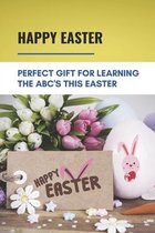 Happy Easter: Perfect Gift For Learning The ABC's This Easter