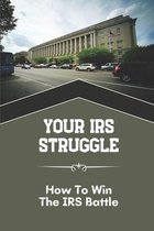 Your IRS Struggle: How To Win The IRS Battle