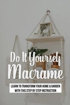 Do It Yourself Macrame: Learn To Transform Your Home & Garden With This Step By Step Instruction
