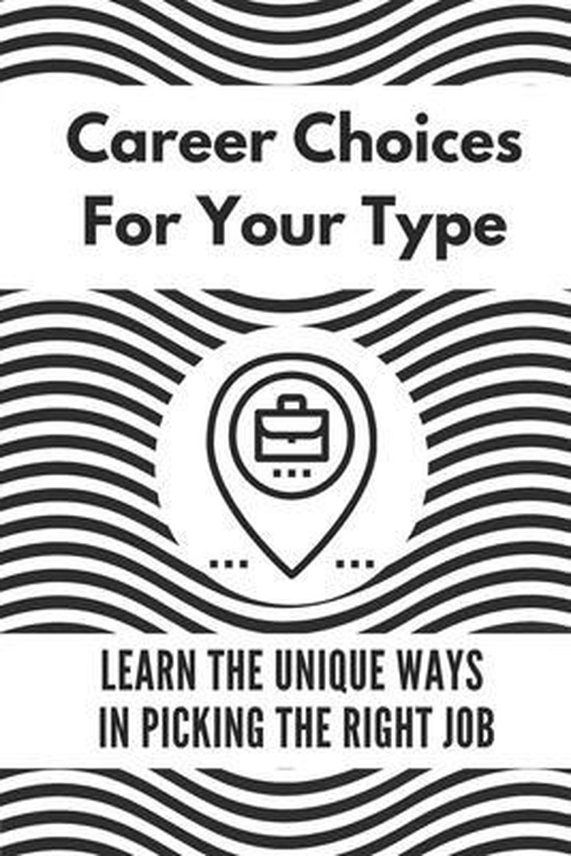 Career Choices For Your Type: Learn The Unique Ways In Picking The Right Job