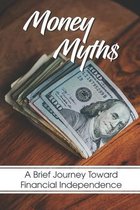 Money Myths: A Brief Journey Toward Financial Independence