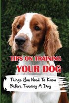 Tips On Training Your Dog: Things You Need To Know Before Training A Dog